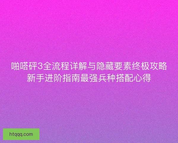 啪嗒砰3全流程详解与隐藏要素终极攻略新手进阶指南最强兵种搭配心得